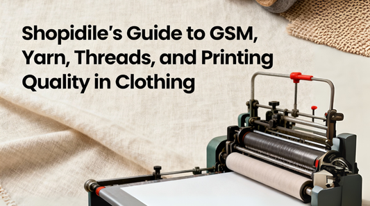 Shopidile - The Ultimate Guide to GSM, Yarn, Threads, and Printing Quality in Clothing