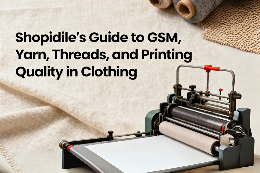 Shopidile - The Ultimate Guide to GSM, Yarn, Threads, and Printing Quality in Clothing