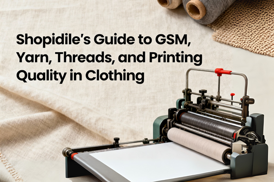 Shopidile - The Ultimate Guide to GSM, Yarn, Threads, and Printing Quality in Clothing